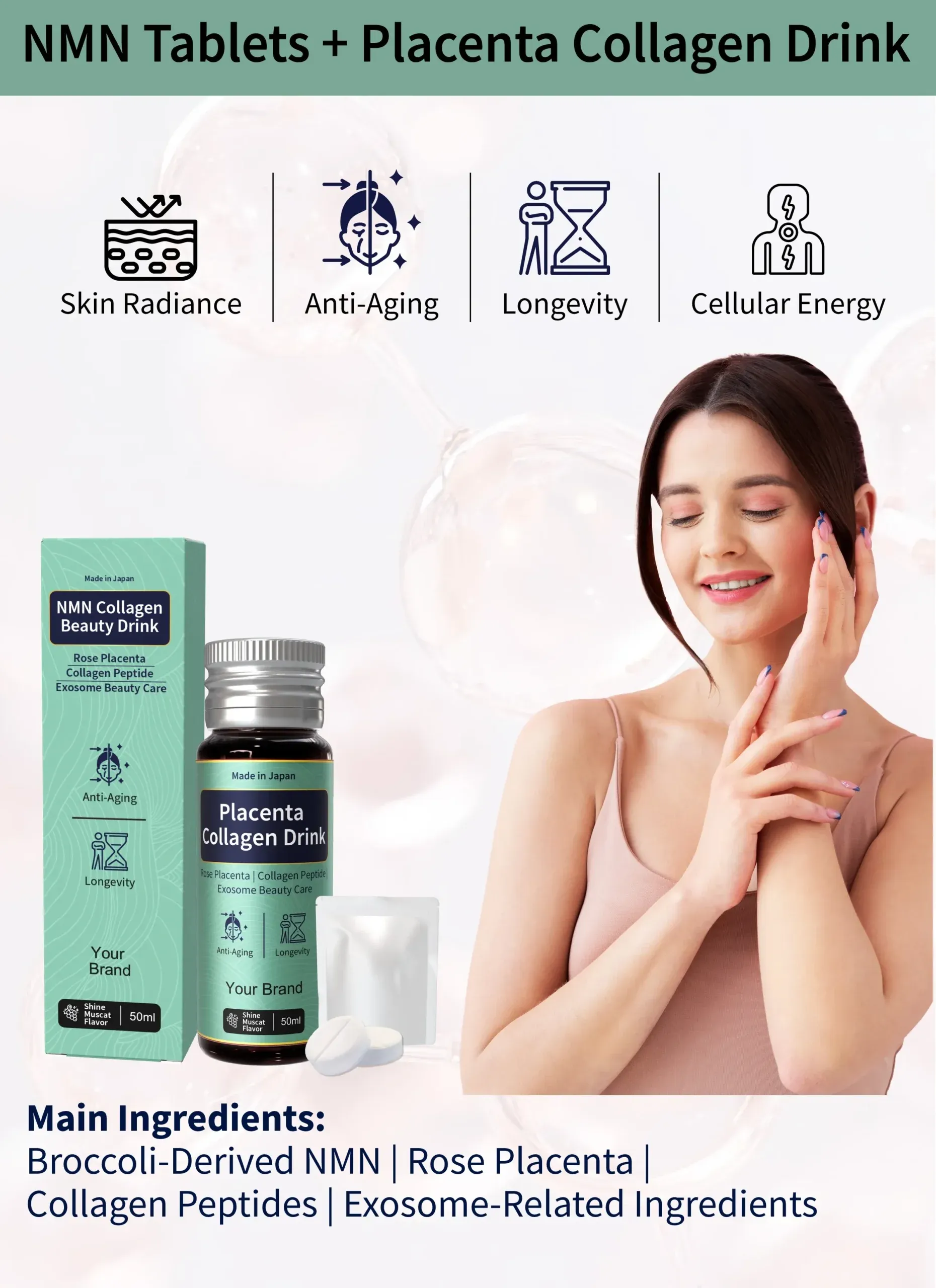NMN+-Collagen-placenta-Drink The NMN category is growing fast and brands that move early into this space have a clear advantage. This product gives them exactly that, a dual-format NMN set with a genuinely differentiated ingredient story built around broccoli-derived NMN, Rose Placenta, and 5,000mg collagen peptides, all manufactured in Japan. The format itself is a talking point, a tablet and drink combination that solves a real formulation challenge around NMN stability, which means brands get both a credible product and a compelling story to sell. For private label clients looking to enter the premium anti-aging and inner beauty segment, this is a ready-to-brand formula that is hard to replicate elsewhere.